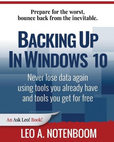 Cover for Leo A Notenboom · Backing Up In Windows 10 : Never lose data again, using tools you already have and tools you get for free (Paperback Bog) (2018)