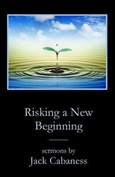 Risking a New Beginning: Sermons by Jack Cabaness - Jack Cabaness - Books - Parson's Porch - 9781946478481 - February 1, 2019