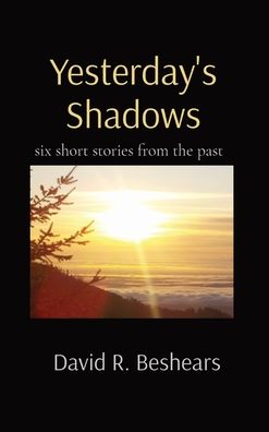 Cover for David R Beshears · Yesterday's Shadows: six short stories from the past (Hardcover Book) (2021)