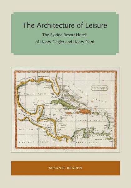 Cover for Susan R. Braden · The Architecture of Leisure: The Florida Resort Hotels of Henry Flagler and Henry Plant - Florida and the Caribbean Open Books Series (Paperback Book) (2018)