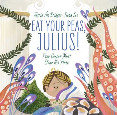 Eat Your Peas, Julius!: Even Caesar Must Clean His Plate - Shirin Yim Bridges - Bøker - Cameron & Company Inc - 9781951836481 - 15. september 2022