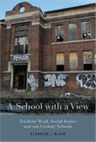 A School with a View: Teachers' Work, Social Justice and 21st Century Schools - Eleanor J. Blair - Books - Myers Education Press - 9781975500481 - November 30, 2025