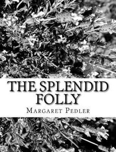 The Splendid Folly - Margaret Pedler - Kirjat - Createspace Independent Publishing Platf - 9781981990481 - sunnuntai 24. joulukuuta 2017