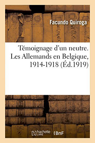 Cover for Quiroga-f · Témoignage D'un Neutre. Les Allemands en Belgique, 1914-1918 (Paperback Book) [French edition] (2014)