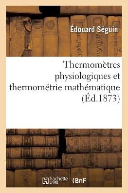 Cover for Seguin-e · Thermometres Physiologiques et Thermometrie Mathematique (Paperback Book) (2016)