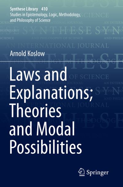 Laws and Explanations; Theories and Modal Possibilities - Synthese Library - Arnold Koslow - Books - Springer Nature Switzerland AG - 9783030188481 - August 26, 2021