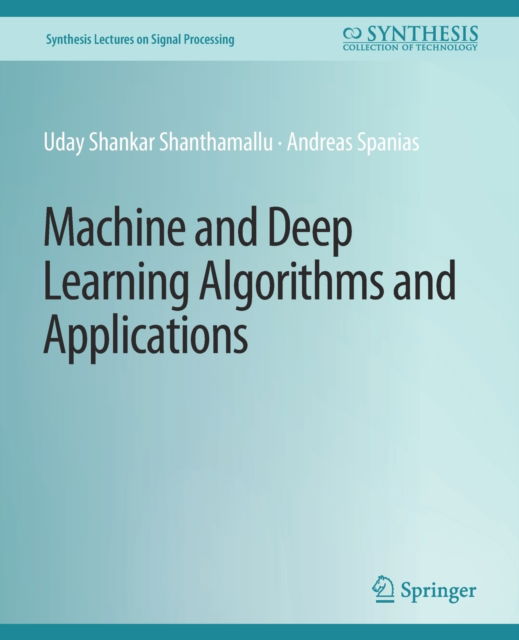 Cover for Uday Shankar Shanthamallu · Machine and Deep Learning Algorithms and Applications - Synthesis Lectures on Signal Processing (Paperback Book) (2021)