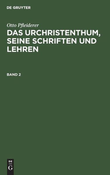Urchristenthum Seine Schriften und Lehren; in Geschichtlichem Zusammenhang Beschrieben - Otto Pfleiderer - Books - De Gruyter, Inc. - 9783111230481 - April 1, 1902