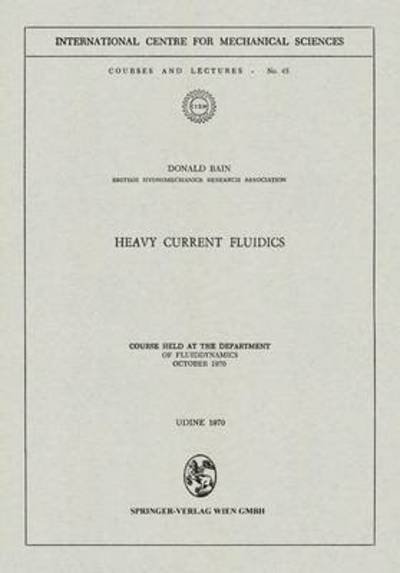 Heavy Current Fluidics: Course held at the Department of Fluiddynamics, October 1970 - CISM International Centre for Mechanical Sciences - Donald Bain - Boeken - Springer Verlag GmbH - 9783211811481 - 31 december 1980