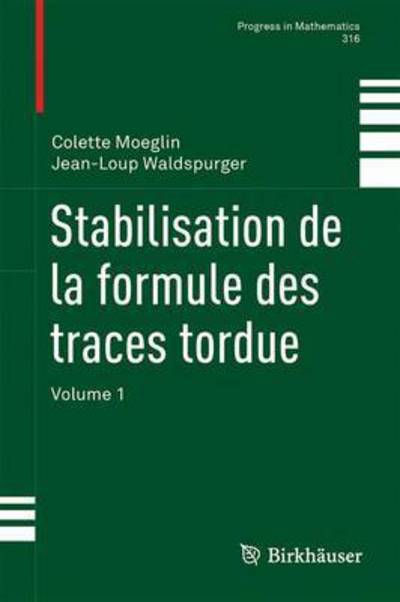 Stabilisation de la formule des traces tordue: Volume 1 - Progress in Mathematics - Colette Moeglin - Bøger - Birkhauser Verlag AG - 9783319300481 - 5. december 2016