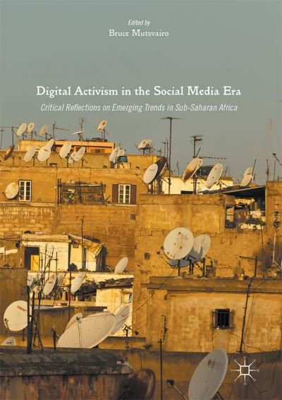 Digital Activism in the Social Media Era: Critical Reflections on Emerging Trends in Sub-Saharan Africa -  - Books - Springer International Publishing AG - 9783319409481 - December 20, 2016