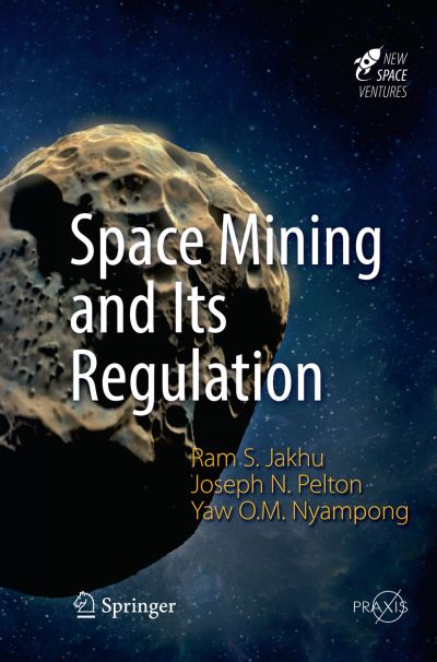 Cover for Ram S. Jakhu · Space Mining and Its Regulation - Springer Praxis Books (Paperback Book) [Softcover reprint of the original 1st ed. 2017 edition] (2018)