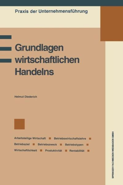 Cover for Helmut Diederich · Grundlagen Wirtschaftlichen Handelns: Grundbegriffe Des Wirtschaftens, Betriebswirtschaftslehre, Betriebsziel Und Betriebszweck, Information Und Entscheidung, Betriebswirtschaftliche Kennzahlen: Wirtschaftlichkeit, Produktivitat, Rentabilitat - Praxis Der (Paperback Book) [1993 edition] (1993)