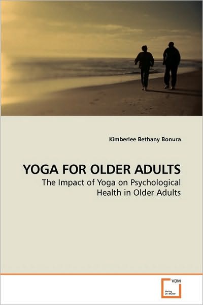 Cover for Kimberlee Bethany Bonura · Yoga for Older Adults: the Impact of Yoga on Psychological Health in Older Adults (Paperback Book) (2009)