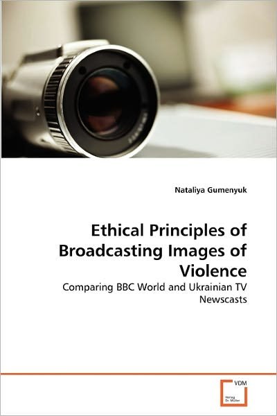Nataliya Gumenyuk · Ethical Principles of Broadcasting Images of Violence: Comparing Bbc World and Ukrainian TV Newscasts (Paperback Book) (2010)