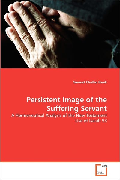 Cover for Samuel Chulho Kwak · Persistent Image of the Suffering Servant: a Hermeneutical Analysis of the New Testament Use of Isaiah 53 (Paperback Bog) (2011)