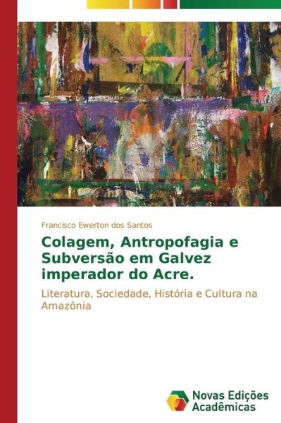 Cover for Francisco Ewerton Dos Santos · Colagem, Antropofagia E Subversão Em &quot;Galvez Imperador Do Acre&quot; (Paperback Book) [Portuguese edition] (2014)