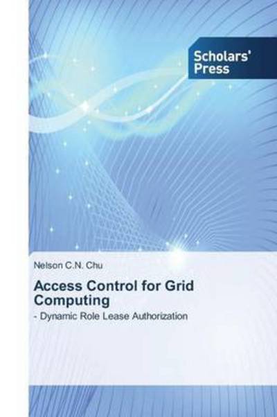 Cover for Nelson C.n. Chu · Access Control for Grid Computing: - Dynamic Role Lease Authorization (Paperback Book) (2013)