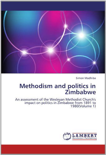 Cover for Simon Madhiba · Methodism and Politics in Zimbabwe: an Assessment of the Wesleyan Methodist Church's Impact on Politics in Zimbabwe from 1891 to 1980 (Volume 1) (Paperback Book) (2012)