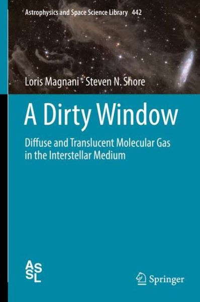 Cover for Loris Magnani · A Dirty Window: Diffuse and Translucent Molecular Gas in the Interstellar Medium - Astrophysics and Space Science Library (Hardcover Book) [1st ed. 2017 edition] (2017)