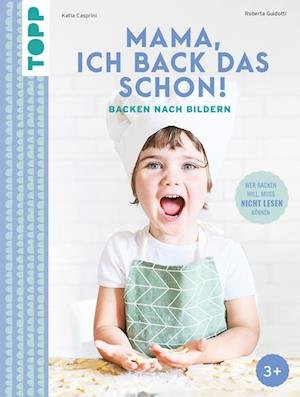 Cover for Katia Casprini · Mama, ich back das schon! Backen nach Bildern (Bok) (2023)