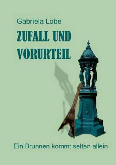 Cover for Gabriela Loebe · Zufall und Vorurteil: Ein Brunnen kommt selten allein (Paperback Book) (2016)