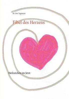 Cover for Dr Uwe Tegtmeyer · Fibel des Herzens: Heilzeichen im Jetzt (Paperback Book) (2016)