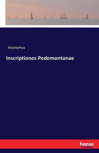 Cover for Anonymus · Inscriptiones Pedemontanae (Paperback Book) (2016)