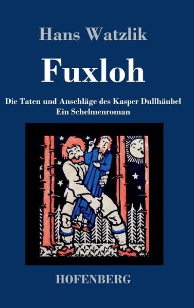 Cover for Hans Watzlik · Fuxloh oder Die Taten und Anschlage des Kasper Dullhaubel: Ein Schelmenroman (Hardcover Book) (2020)