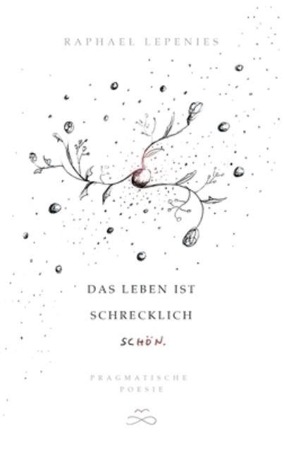 Cover for Raphael Lepenies · Das Leben ist schrecklich schoen: Pragmatische Poesie (Paperback Book) (2020)