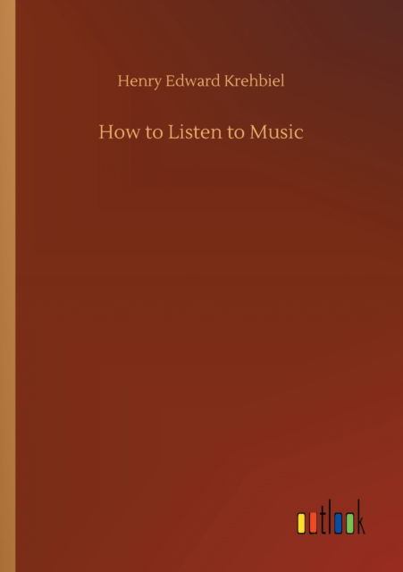 Cover for Henry Edward Krehbiel · How to Listen to Music (Taschenbuch) (2020)