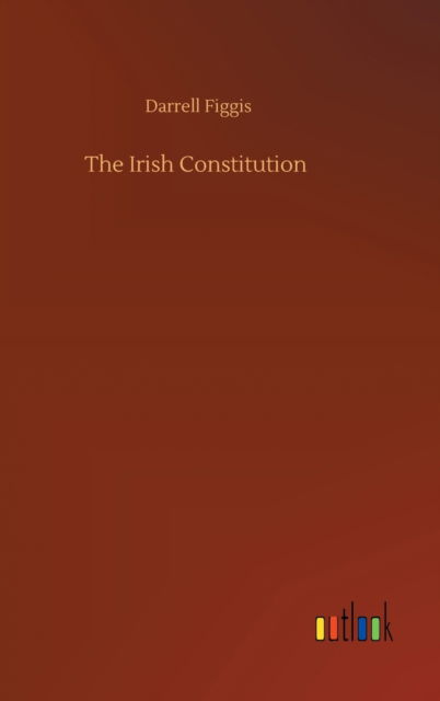 The Irish Constitution - Darrell Figgis - Books - Outlook Verlag - 9783752378481 - July 31, 2020