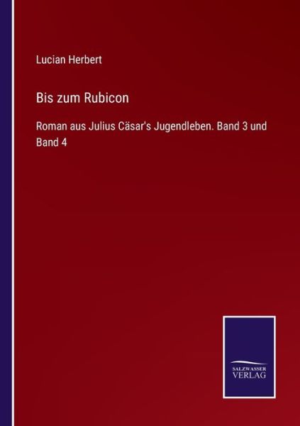 Cover for Lucian Herbert · Bis zum Rubicon: Roman aus Julius Casar's Jugendleben. Band 3 und Band 4 (Paperback Book) (2021)
