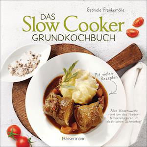 Cover for Gabriele Frankemölle · Das Slow-Cooker-Grundkochbuch - Informationen und Rezepte, um Zeit und Geld zu sparen - langsam gekocht schmeckt's einfach besser (Book) (2023)