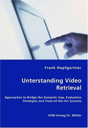 Cover for Frank Hopfgartner · Unterstanding Video Retrieval- Approaches to Bridge the Semantic Gap, Evaluation Strategies and State-of-the-art Systems (Paperback Book) (2007)