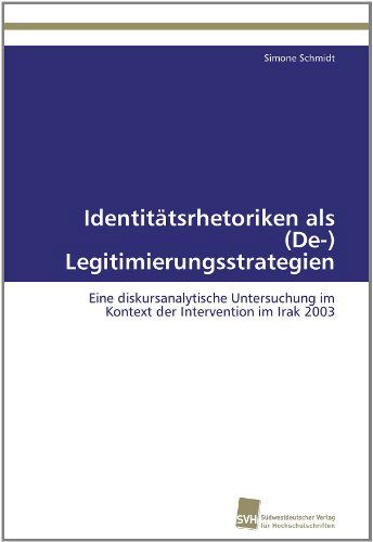 Cover for Simone Schmidt · Identitätsrhetoriken Als (De-) Legitimierungsstrategien: Eine Diskursanalytische Untersuchung Im Kontext Der Intervention Im Irak 2003 (Paperback Book) [German edition] (2011)