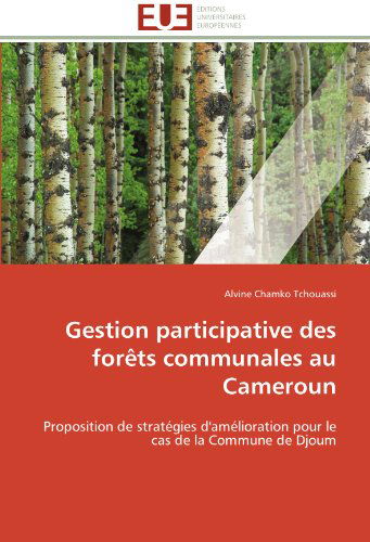 Cover for Alvine Chamko Tchouassi · Gestion Participative Des Forêts Communales Au Cameroun: Proposition De Stratégies D'amélioration Pour Le Cas De La Commune De Djoum (Paperback Book) [French edition] (2018)