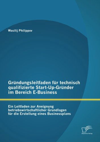 Cover for Wasilij Philippov · Gründungsleitfaden Für Technisch Qualifizierte Start-up-gründer Im Bereich E-business (Paperback Book) [German edition] (2013)