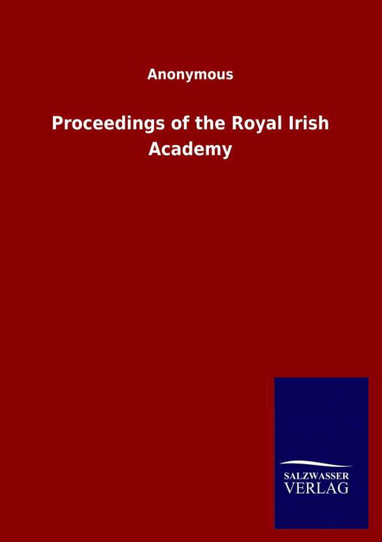 Proceedings of the Royal Irish Academy - Ohne Autor - Kirjat - Salzwasser-Verlag Gmbh - 9783846048481 - sunnuntai 12. huhtikuuta 2020