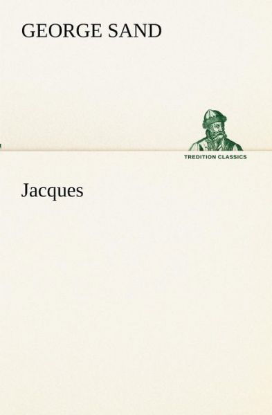 Jacques (Tredition Classics) (French Edition) - George Sand - Books - tredition - 9783849133481 - November 20, 2012