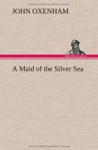 Cover for John Oxenham · A Maid of the Silver Sea (Hardcover Book) (2012)