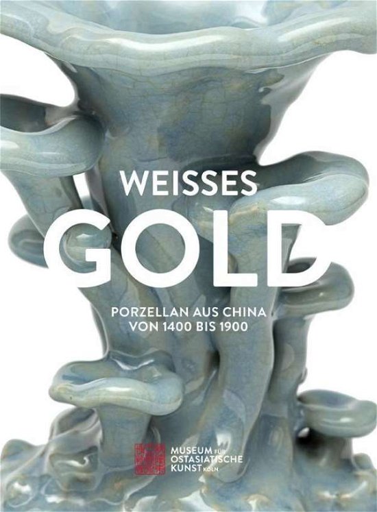 Cover for Adele Schlombs · Weisses Gold: Porcelain and Architectural Ceramics from China 1400 to 1900 (Gebundenes Buch) (2015)