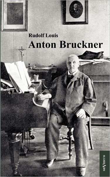 Anton Bruckner: Mit 11 Abbildungen und Notenanhang - Rudolf Louis - Bøger - Severus - 9783863472481 - 31. juli 2012