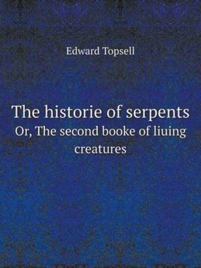 Cover for Edward Topsell · The Historie of Serpents Or, the Second Booke of Liuing Creatures (Paperback Book) (2014)