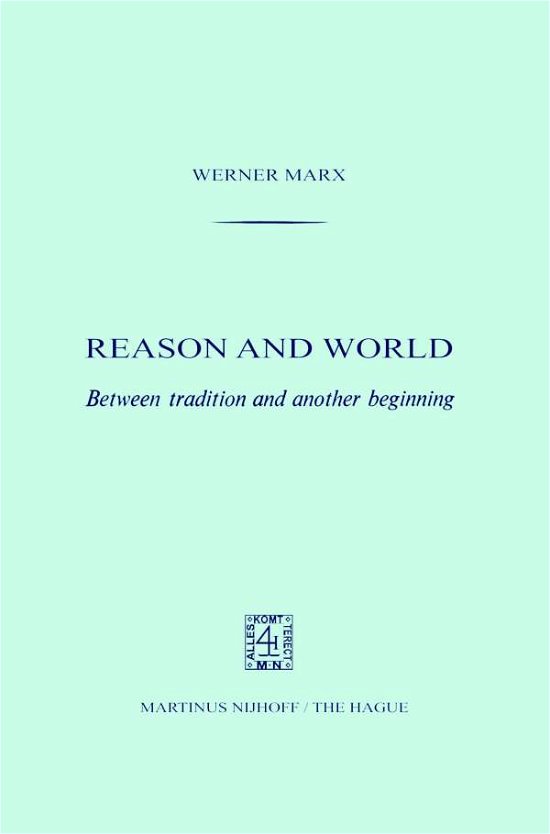 W. Marx · Reason and World: Between Tradition and Another Beginning (Pocketbok) [Softcover reprint of the original 1st ed. 1971 edition] (1971)