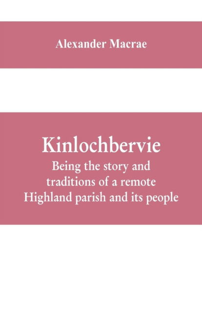 Cover for Alexander Macrae · Kinlochbervie; being the story and traditions of a remote Highland parish and its people (Pocketbok) (2019)