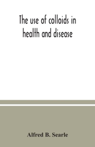 Cover for Alfred B Searle · The use of colloids in health and disease (Paperback Book) (2020)