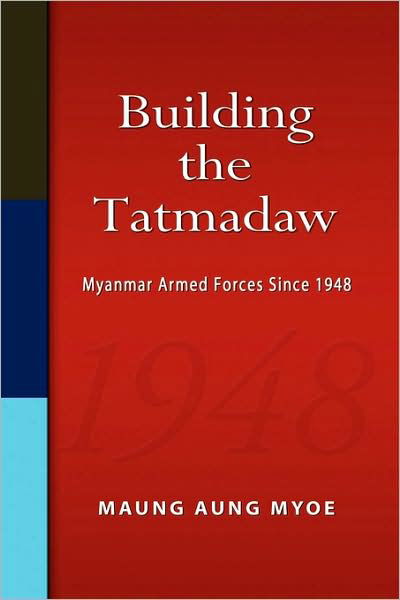 Cover for Maung Aung Myoe · Building the Tatmadaw: Myanmar Armed Forces Since 1948 (Hardcover Book) (2009)