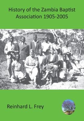 Cover for Reinhard L Frey · History of the Zambia Baptist Association 1905-2005 (Paperback Book) (2020)