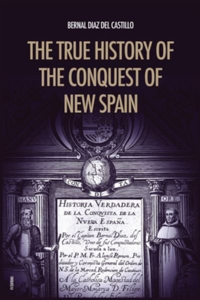 The True History of the Conquest of New Spain - Bernal Diaz Del Castillo - Libros - FV éditions - 9791029909481 - 10 de julio de 2020